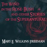 Wind in the Rose-Bush, and Other Stories of the Supernatural