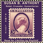 Susan B. Anthony Rebel, Crusader, Humanitarian