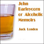 John Barleycorn or Alcoholic Memoirs