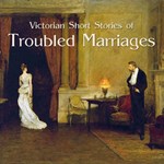 Victorian Short Stories of Troubled Marriages