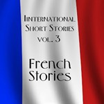 International Short Stories Volume 3: French Stories