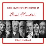 Little Journeys to the Homes of Great Scientists