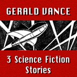 3 Science Fiction Stories by Gerald Vance